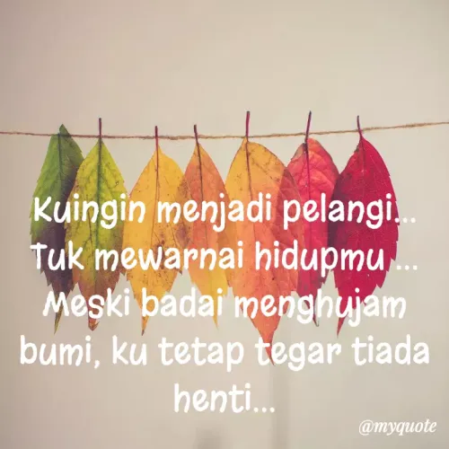 Quote by Anis Fuadah - Kuingin menjadi pelangi.
Tuk mewarnai hidupmu
Meski badai menghujam
bumi, ku tetap tegar tiada
henti.
@myquote
 - Made using Quotes Creator App, Post Maker App