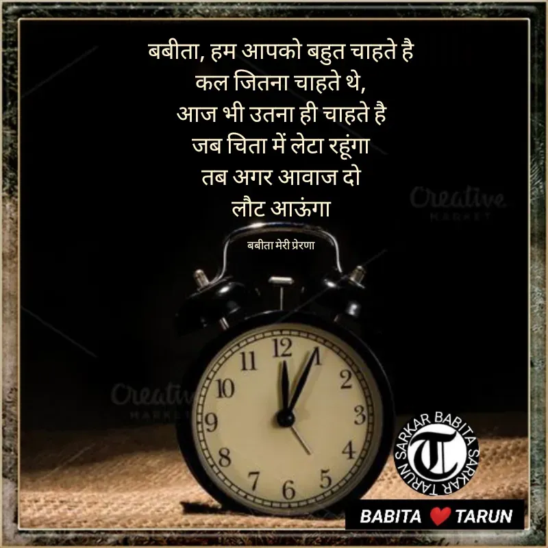 Quote by Tarun Sarkar - बबीता, हम आपको बहुत चाहते है
कल जितना चाहते थे,
आज भी उतना ही चाहते है
जब चिता में लेटा रहूंगा
तब अगर आवाज दो
लौट आऊंगा

बबीता मेरी प्रेरणा - Made using Quotes Creator App, Post Maker App