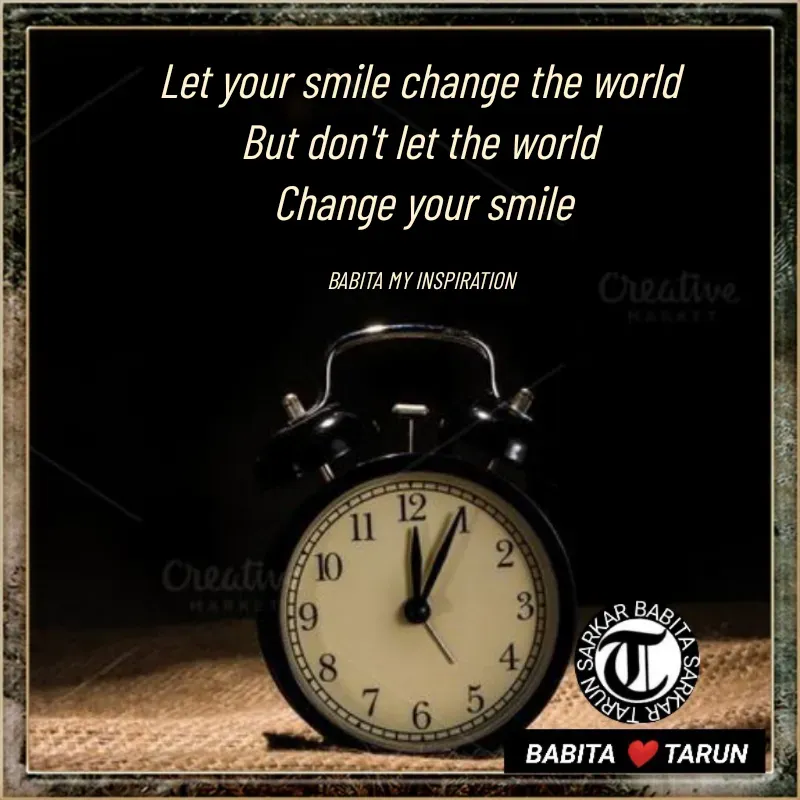 Quote by Tarun Sarkar - Let your smile change the world 
But don't let the world 
Change your smile

BABITA MY INSPIRATION  - Made using Quotes Creator App, Post Maker App