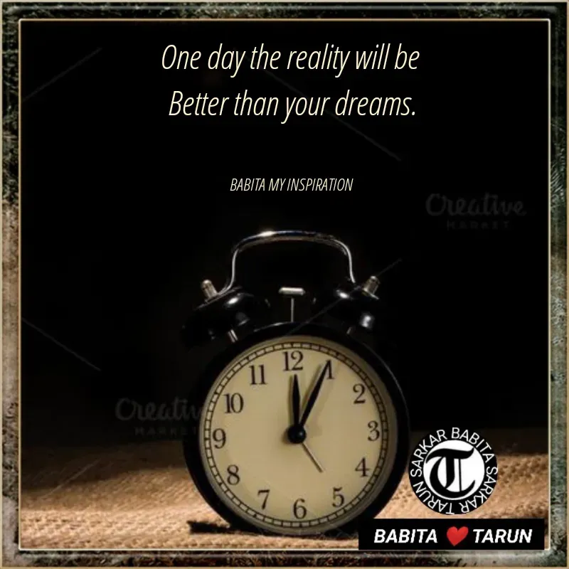 Quote by Tarun Sarkar - One day the reality will be 
Better than your dreams.


BABITA MY INSPIRATION  - Made using Quotes Creator App, Post Maker App