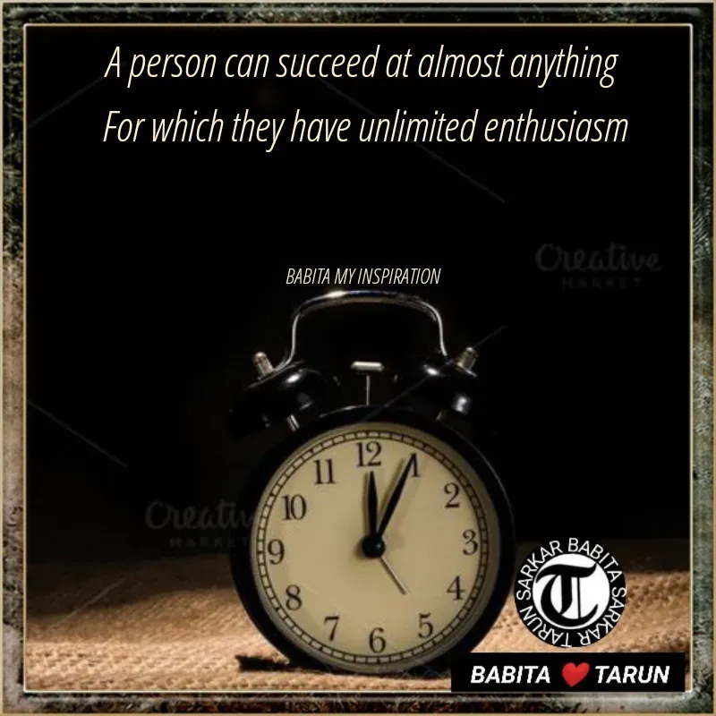 Quote by Tarun Sarkar - A person can succeed at almost anything 
For which they have unlimited enthusiasm
 

BABITA MY INSPIRATION  - Made using Quotes Creator App, Post Maker App