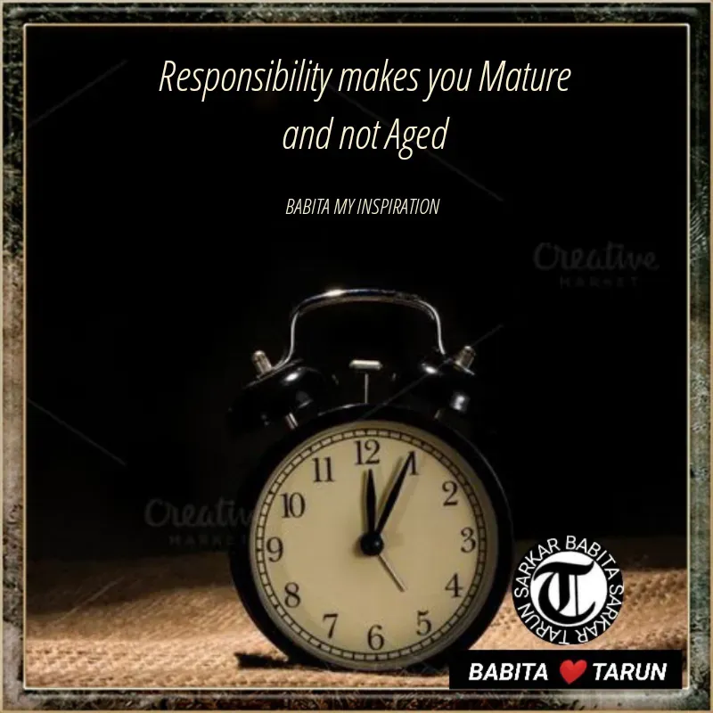 Quote by Tarun Sarkar - Responsibility makes you Mature
and not Aged

BABITA MY INSPIRATION  - Made using Quotes Creator App, Post Maker App