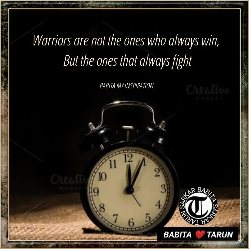 Quote by Tarun Sarkar - Warriors are not the ones who always win, 
But the ones that always fight

BABITA MY INSPIRATION  - Made using Quotes Creator App, Post Maker App
