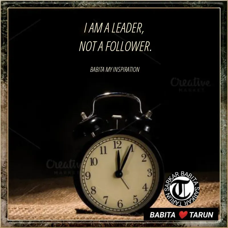 Quote by Tarun Sarkar - I AM A LEADER, 
NOT A FOLLOWER.

BABITA MY INSPIRATION  - Made using Quotes Creator App, Post Maker App