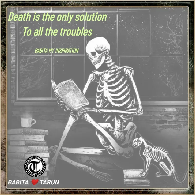 Quote by Tarun Sarkar - Death is the only solution
To all the troubles

BABITA MY INSPIRATION  - Made using Quotes Creator App, Post Maker App
