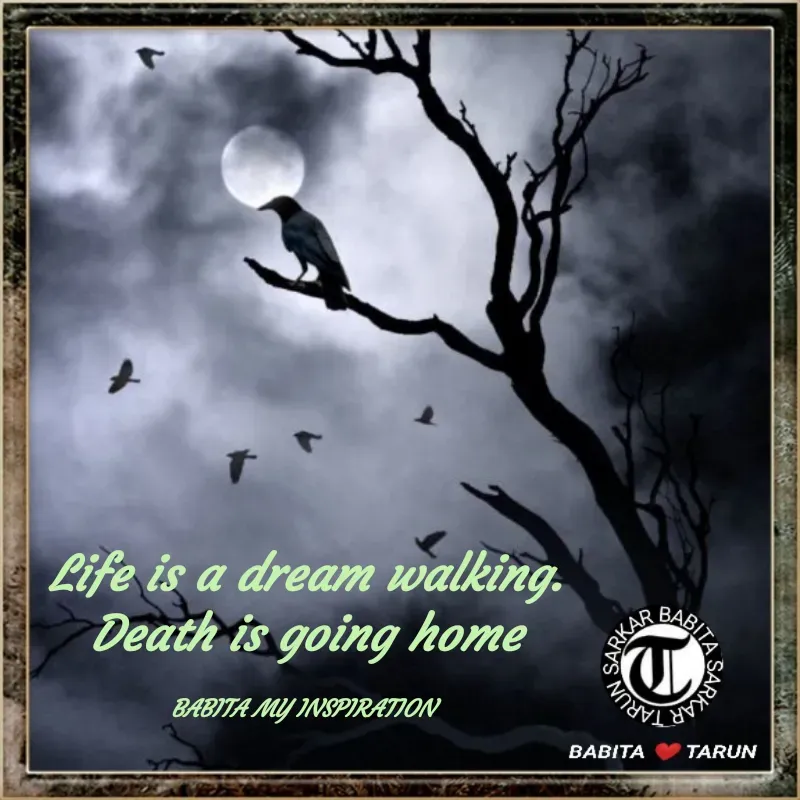 Quote by Tarun Sarkar - Life is a dream walking.
Death is going home

BABITA MY INSPIRATION  - Made using Quotes Creator App, Post Maker App