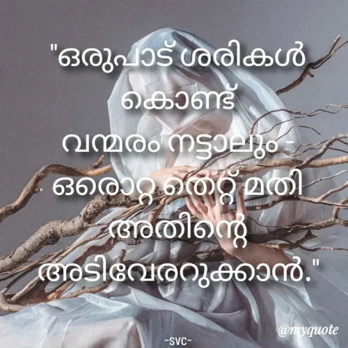 Quote by Soudha nasar - "ഒരുപാട് ശരികൾ കൊണ്ട്
വന്മരം നട്ടാലും -
ഒരൊറ്റ തെറ്റ് മതി
അതിന്റെ അടിവേരറുക്കാൻ."


-svc- - Made using Quotes Creator App, Post Maker App