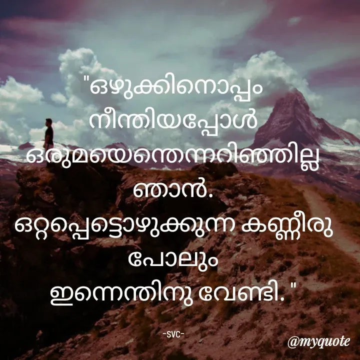 Quote by Soudha nasar - "ഒഴുക്കിനൊപ്പം നീന്തിയപ്പോൾ ഒരുമയെന്തെന്നറിഞ്ഞില്ല ഞാൻ.
ഒറ്റപ്പെട്ടൊഴുക്കുന്ന കണ്ണീരു പോലും
ഇന്നെന്തിനു വേണ്ടി. "

-svc- - Made using Quotes Creator App, Post Maker App