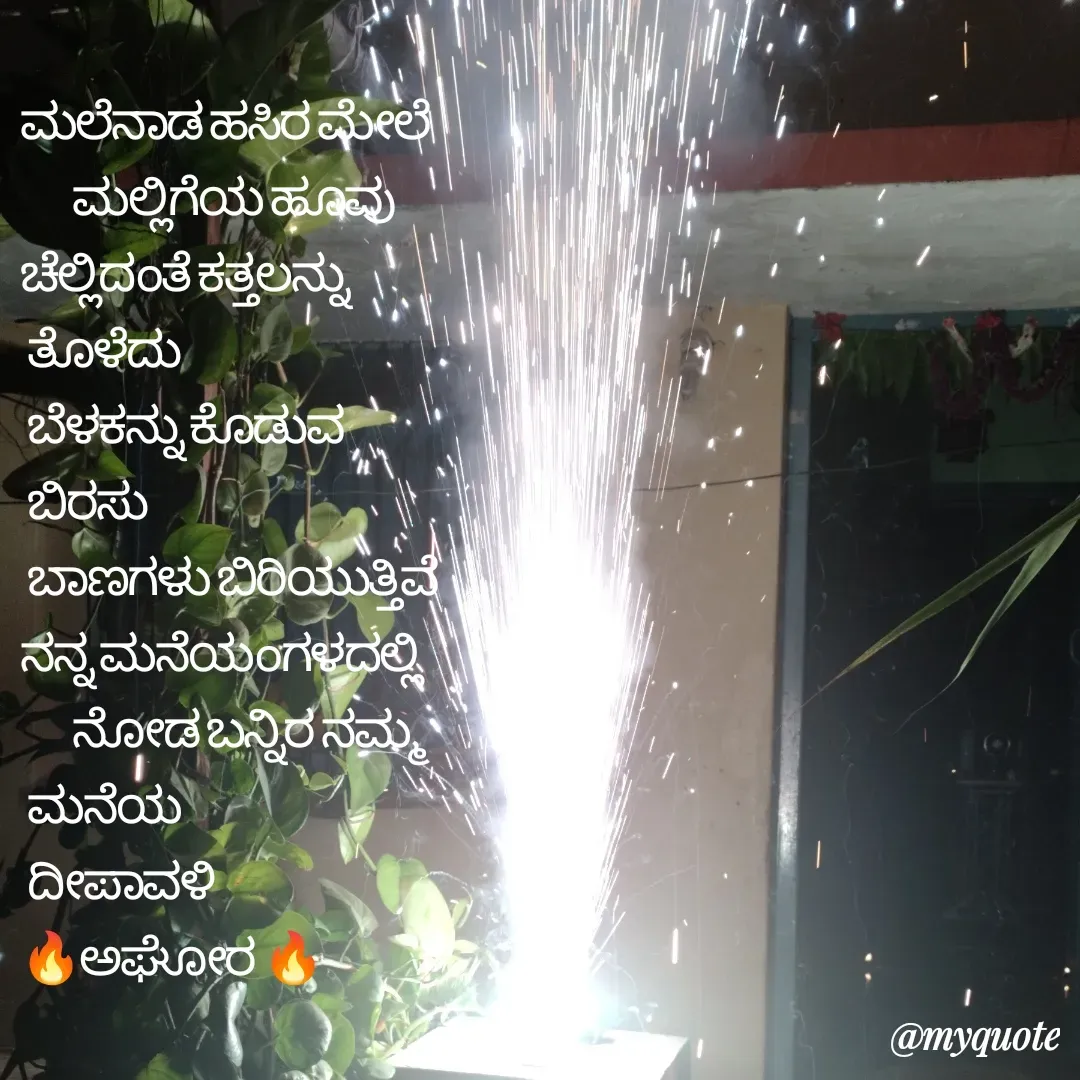 Quote by ಅನಾಮಿಕ - ಮಲೆನಾಡ ಹಸಿರ ಮೇಲೆ     
       ಮಲ್ಲಿಗೆಯ ಹೂವು                         
ಚೆಲ್ಲಿದಂತೆ ಕತ್ತಲನ್ನು    
 ತೊಳೆದು                            
 ಬೆಳಕನ್ನು ಕೊಡುವ
 ಬಿರಸು                       
 ಬಾಣಗಳು ಬಿರಿಯುತ್ತಿವೆ              
ನನ್ನ ಮನೆಯಂಗಳದಲ್ಲಿ 
       ನೋಡ ಬನ್ನಿರ ನಮ್ಮ
 ಮನೆಯ          
 ದೀಪಾವಳಿ
🔥ಅಘೋರ 🔥 - Made using Quotes Creator App, Post Maker App