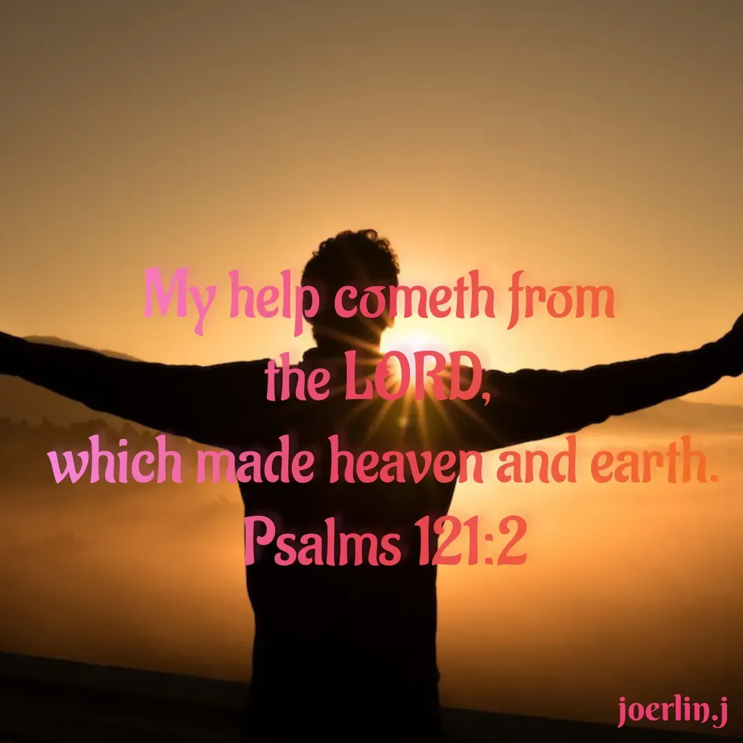 Quote by Joerlin Jesulan - 

My help cometh from 
the LORD, 
which made heaven and earth.
Psalms 121:2 - Made using Quotes Creator App, Post Maker App