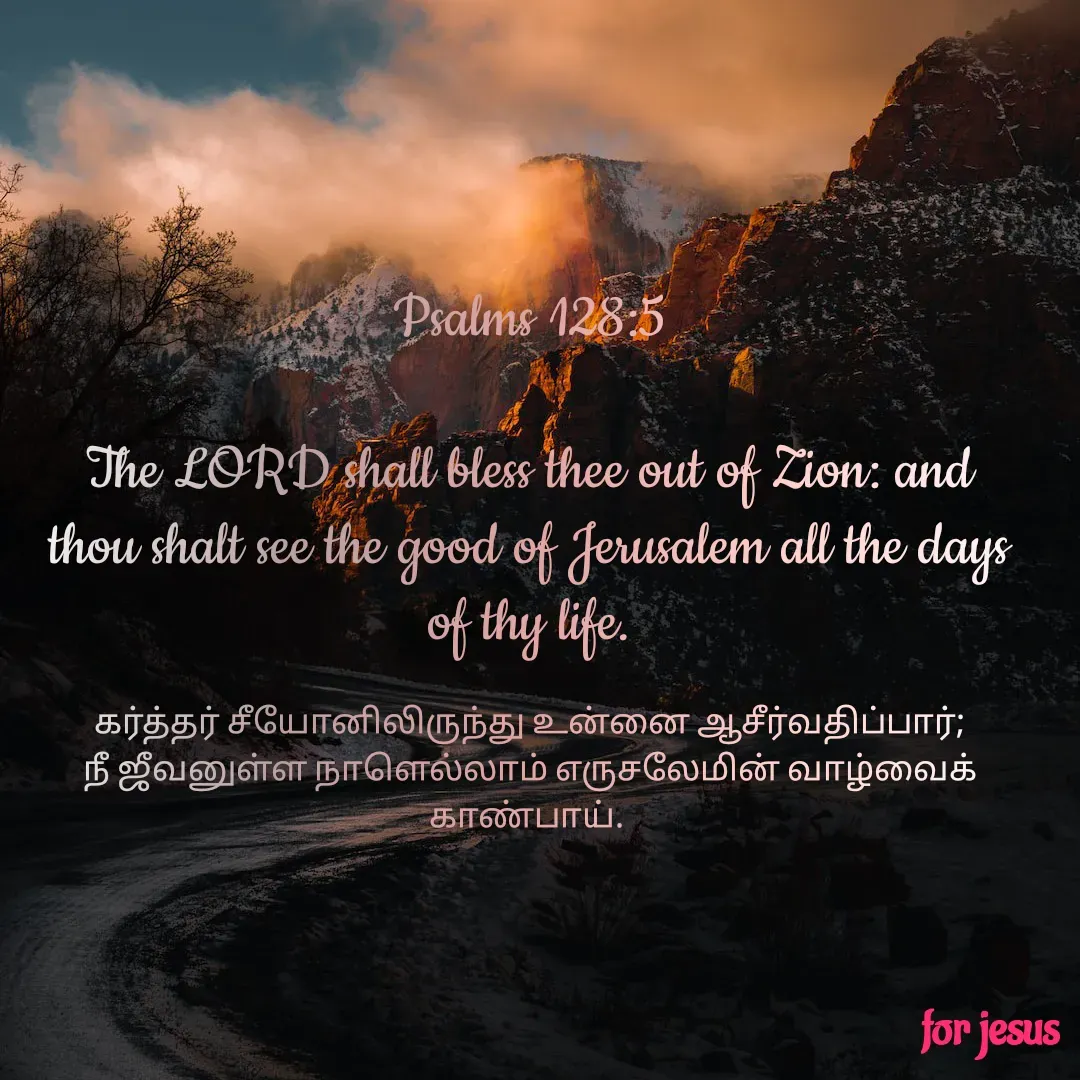Quote by Joerlin Jesulan - Psalms 128:5

The LORD shall bless thee out of Zion: and thou shalt see the good of Jerusalem all the days of thy life.

கர்த்தர் சீயோனிலிருந்து உன்னை ஆசீர்வதிப்பார்; நீ ஜீவனுள்ள நாளெல்லாம் எருசலேமின் வாழ்வைக் காண்பாய்.  - Made using Quotes Creator App, Post Maker App