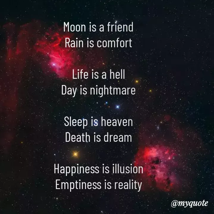 Quote by veera💛 - Moon is a friend
Rain is comfort

Life is a hell
Day is nightmare

Sleep is heaven
Death is dream

Happiness is illusion
Emptiness is reality - Made using Quotes Creator App, Post Maker App