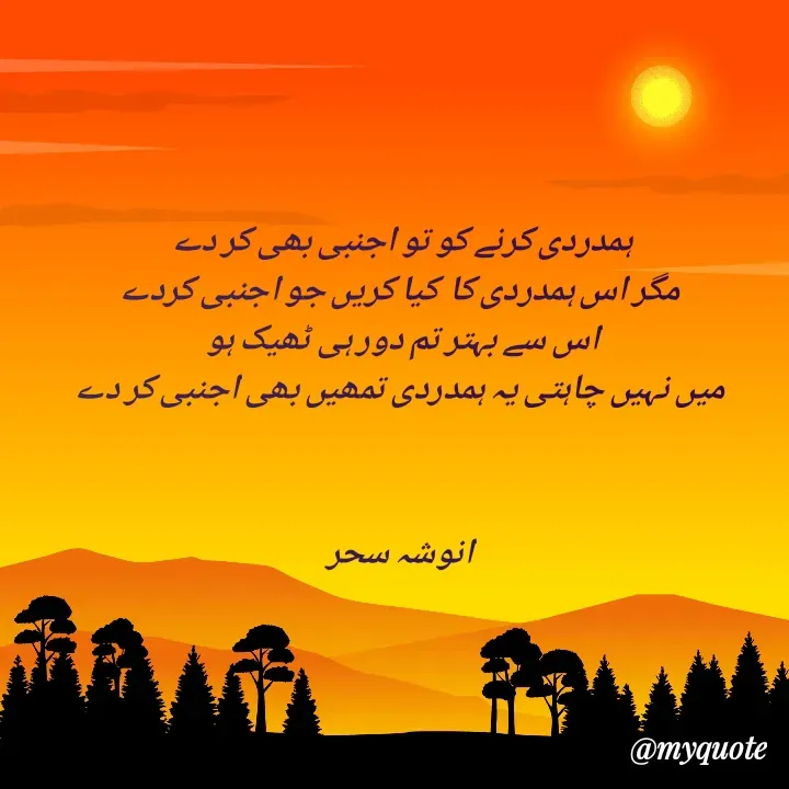 Quote by Anusha sehar - ہمدردی کرنے کو تو اجنبی بھی کر دے 
مگر اس ہمدردی کا  کیا کریں جو اجنبی کردے
اس سے بہتر تم دور ہی ٹھیک ہو 
میں نہیں چاہتی یہ ہمدردی تمھیں بھی اجنبی کر دے

 

انوشہ سحر

 - Made using Quotes Creator App, Post Maker App