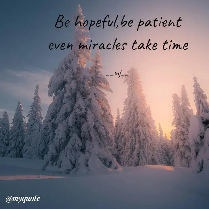 Quote by Gulshan Akhter - Be hopeful,be patient
even miracles take time

__mj__ - Made using Quotes Creator App, Post Maker App