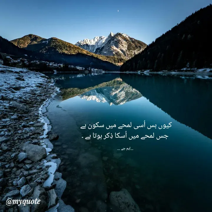 Quote by MJ - کیوں بس اُسی لمحے میں سکون ہے 
جس لمحے میں اُسکا ذِکر ہوتا ہے ۔

__ایم جے __ - Made using Quotes Creator App, Post Maker App
