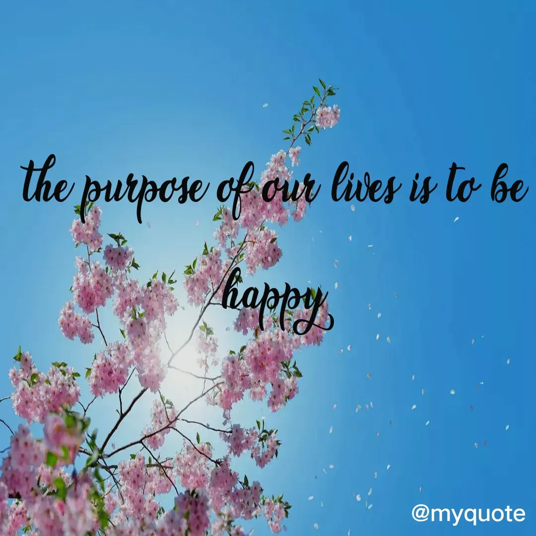 Quote by neriah - the purpose of our lives is to be happy - Made using Quotes Creator App, Post Maker App