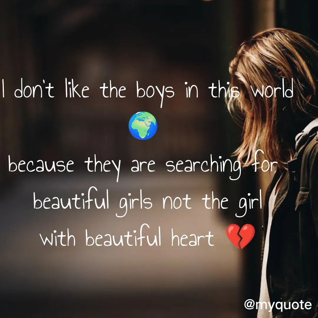 Quote by neriah - I don't like the boys in this world 🌍 
because they are searching for 
beautiful girls not the girl
with beautiful heart 💔 - Made using Quotes Creator App, Post Maker App