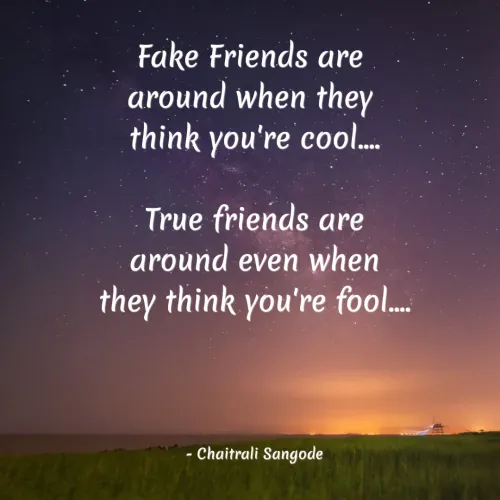Quotes by Krutika Sangode - Fake Friends are
around when they
think you're coo..
True friends are
around even when
they think you're fool.
- Chaitrali Sangode
