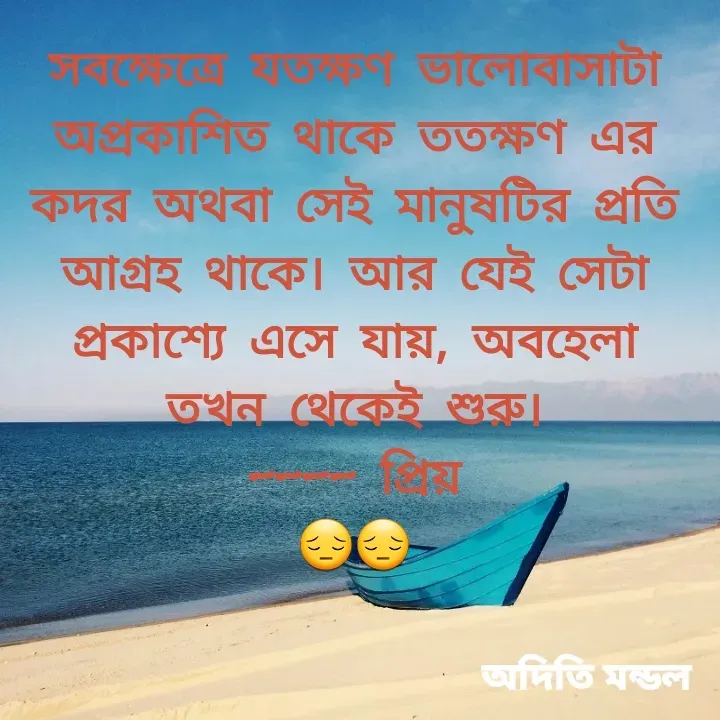 Quote by ADITI MANDAL - সবক্ষেত্রে যতক্ষণ ভালোবাসাটা অপ্রকাশিত থাকে ততক্ষণ এর কদর অথবা সেই মানুষটির প্রতি আগ্রহ থাকে। আর যেই সেটা প্রকাশ্যে এসে যায়, অবহেলা তখন থেকেই শুরু।
---- প্রিয়
😔😔 - Made using Quotes Creator App, Post Maker App