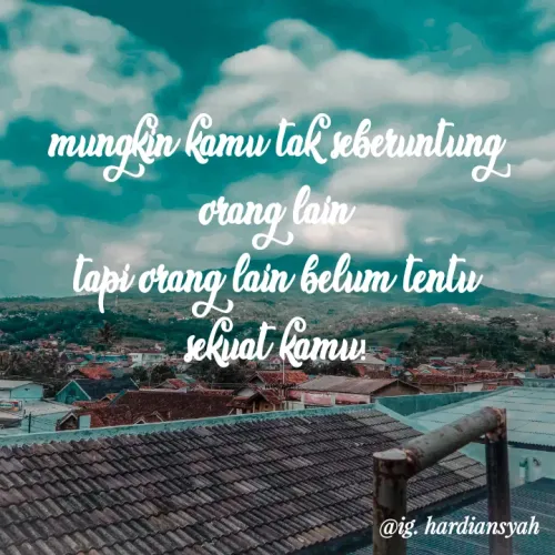 Quote by Hardiansyah - mungkin kamu tak seberuntung orang lain
tapi orang lain belum tentu sekuat kamu! - Made using Quotes Creator App, Post Maker App