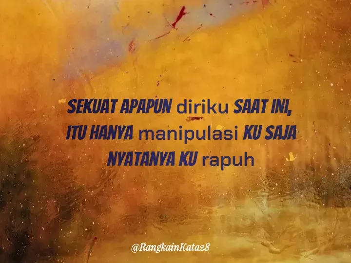 Quote by Rangkaiankata28 - Sekuat apapun diriku saat ini, 
itu hanya manipulasi ku saja
nyatanya ku rapuh - Made using Quotes Creator App, Post Maker App