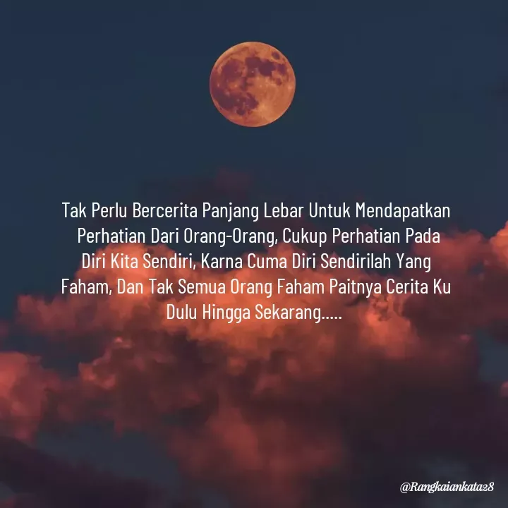 Quote by Rangkaiankata28 - Tak Perlu Bercerita Panjang Lebar Untuk Mendapatkan
 Perhatian Dari Orang-Orang, Cukup Perhatian Pada Diri Kita Sendiri, Karna Cuma Diri Sendirilah Yang Faham, Dan Tak Semua Orang Faham Paitnya Cerita Ku Dulu Hingga Sekarang..... 
 - Made using Quotes Creator App, Post Maker App