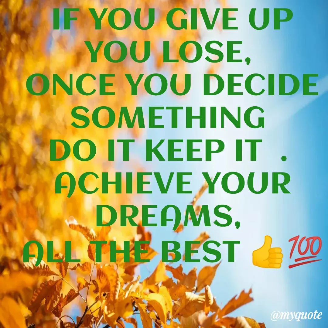 Quote by Trust me - IF YOU GIVE UP YOU LOSE, 
ONCE YOU DECIDE SOMETHING 
DO IT KEEP IT  . 
ACHIEVE YOUR DREAMS, 
ALL THE BEST 👍💯 - Made using Quotes Creator App, Post Maker App