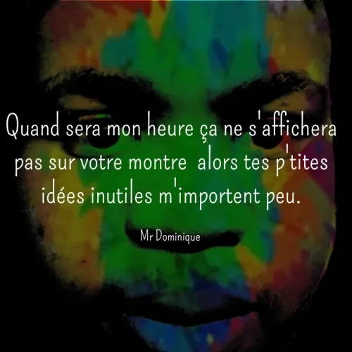 Quote by Blanc Jude - Quand sera mon heure ça ne s'affichera pas sur votre montre  alors tes p'tites idées inutiles m'importent peu.

Mr Dominique  - Made using Quotes Creator App, Post Maker App