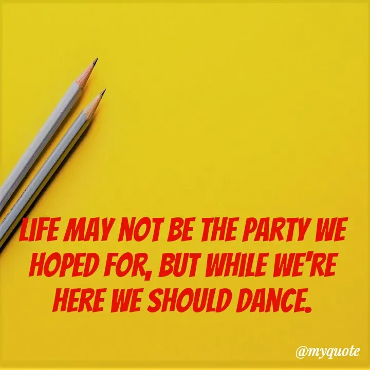 Quote by 𝓢𝓻𝓲𝓳𝓪 - Life may not be the party we hoped for, but while we're here we should dance. - Made using Quotes Creator App, Post Maker App