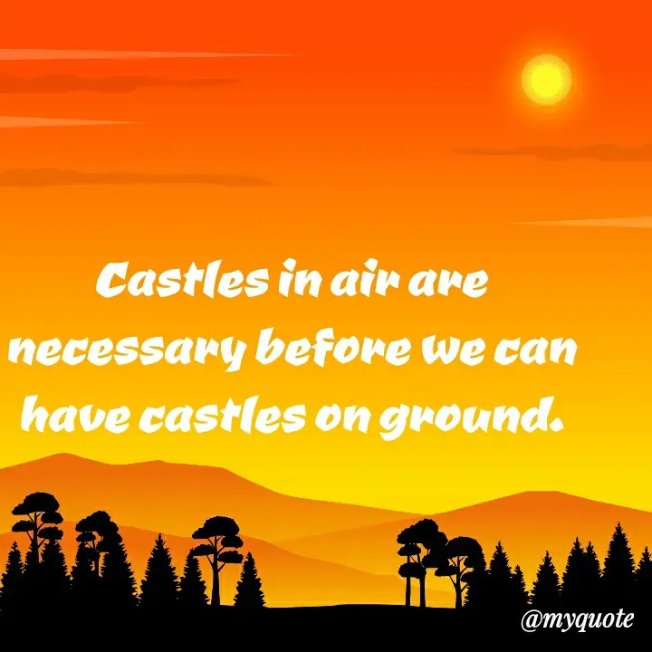 Quote by 𝓢𝓻𝓲𝓳𝓪 - Castles in air are necessary before we can have castles on ground. - Made using Quotes Creator App, Post Maker App