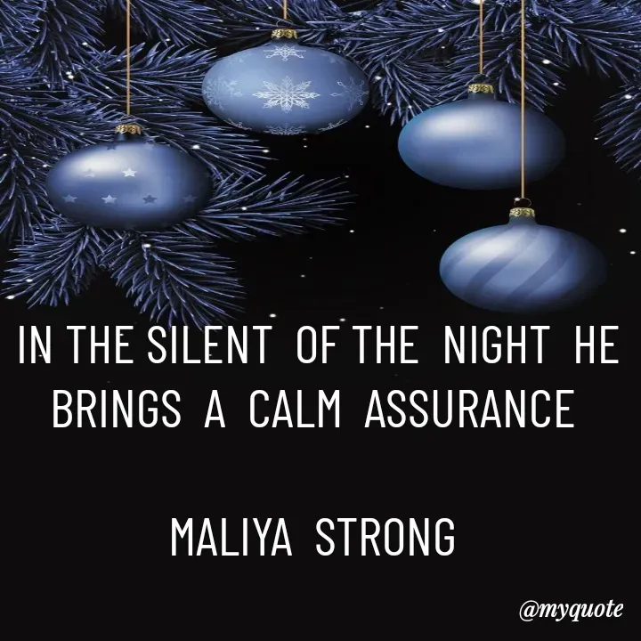 Quote by Maliya Strong - IN THE SILENT  OF THE  NIGHT  HE  BRINGS  A  CALM  ASSURANCE 

MALIYA  STRONG  - Made using Quotes Creator App, Post Maker App