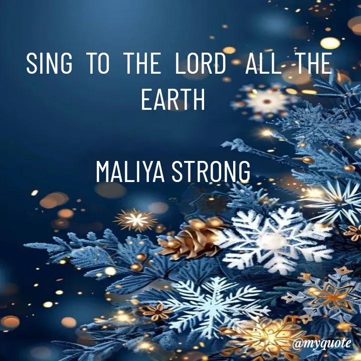 Quote by Maliya Strong -  SING  TO  THE  LORD   ALL  THE  EARTH 

MALIYA STRONG  - Made using Quotes Creator App, Post Maker App