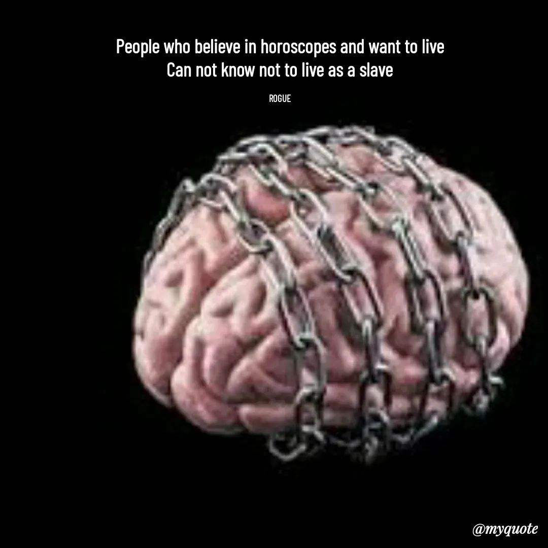 Quote by LOKAROGUE - People who believe in horoscopes and want to live
Can not know not to live as a slave

ROGUE - Made using Quotes Creator App, Post Maker App