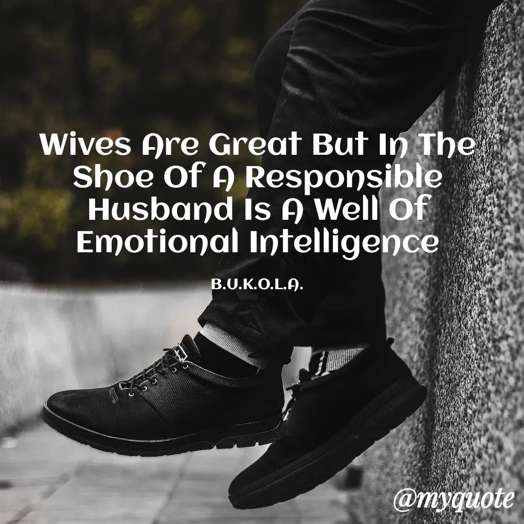 Quote by B.U.K.O.L.A. - Wives Are Great But In The Shoe Of A Responsible Husband Is A Well Of Emotional Intelligence

B.U.K.O.L.A. - Made using Quotes Creator App, Post Maker App