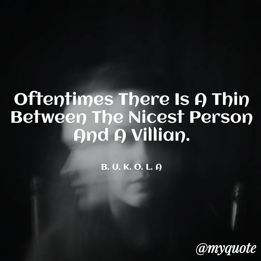 Quote by B.U.K.O.L.A. - Oftentimes There Is A Thin Between The Nicest Person And A Villian.


B. U. K. O. L. A - Made using Quotes Creator App, Post Maker App