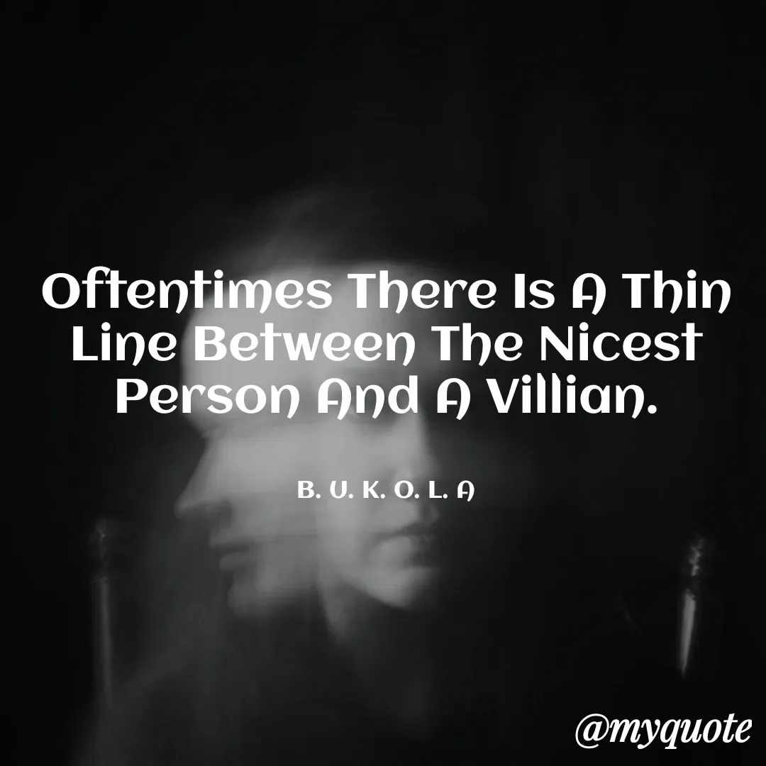 Quote by B.U.K.O.L.A. - Oftentimes There Is A Thin Line Between The Nicest Person And A Villian.


B. U. K. O. L. A - Made using Quotes Creator App, Post Maker App