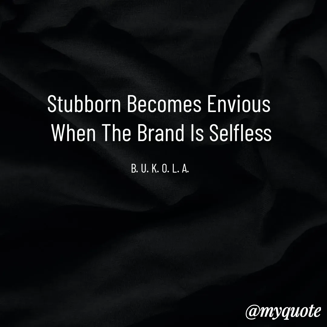 Quote by B.U.K.O.L.A. - Stubborn Becomes Envious 
When The Brand Is Selfless

B. U. K. O. L. A.  - Made using Quotes Creator App, Post Maker App