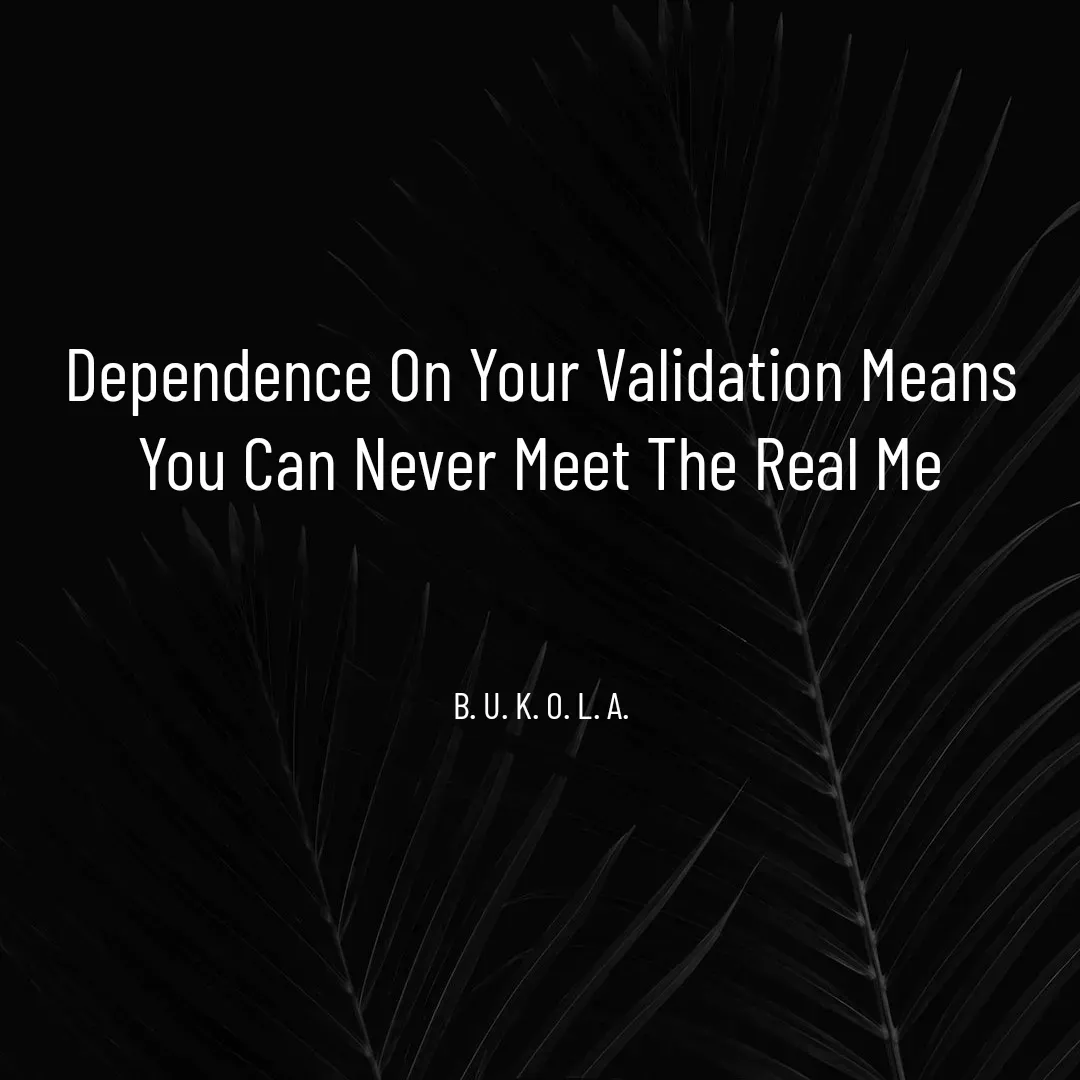 Quote by B.U.K.O.L.A. - Dependence On Your Validation Means You Can Never Meet The Real Me



B. U. K. O. L. A. - Made using Quotes Creator App, Post Maker App