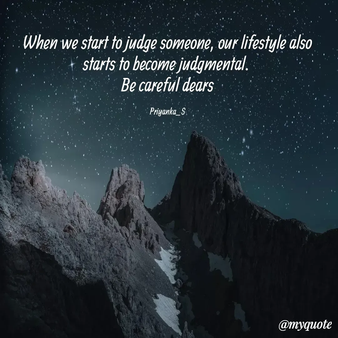 Quote by Priyanka sinha - When we start to judge someone, our lifestyle also starts to become judgmental. 
Be careful dears

Priyanka_S - Made using Quotes Creator App, Post Maker App
