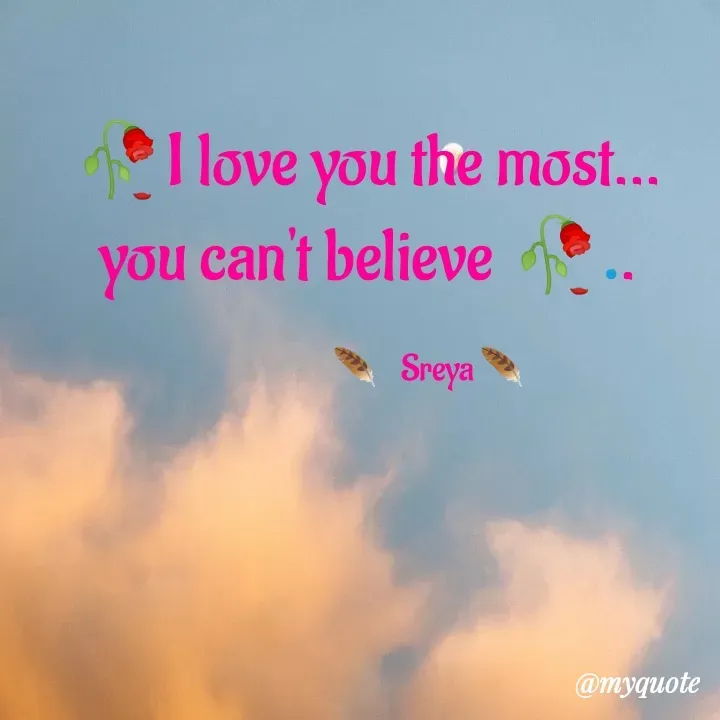 Quote by Bong Sreya - 🥀I love you the most...
you can't believe 🥀..

                    🪶    Sreya 🪶 - Made using Quotes Creator App, Post Maker App