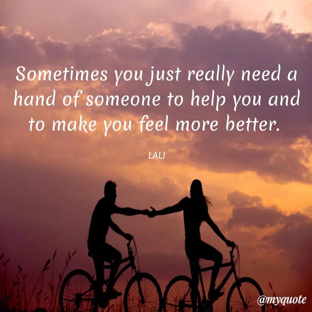 Quote by Aisha Patnaik - Sometimes you just really need a hand of someone to help you and to make you feel more better. 

LALI - Made using Quotes Creator App, Post Maker App