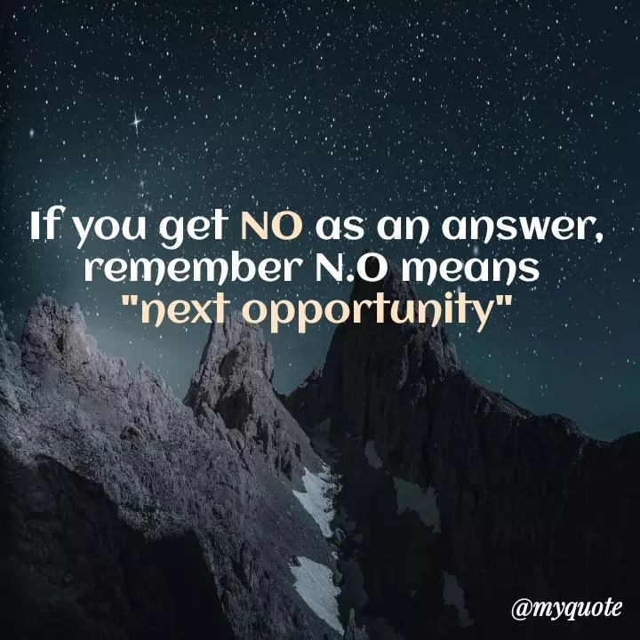 Quote by Aisha Patnaik - If you get NO as an answer,
remember N.O means 
"next opportunity" - Made using Quotes Creator App, Post Maker App
