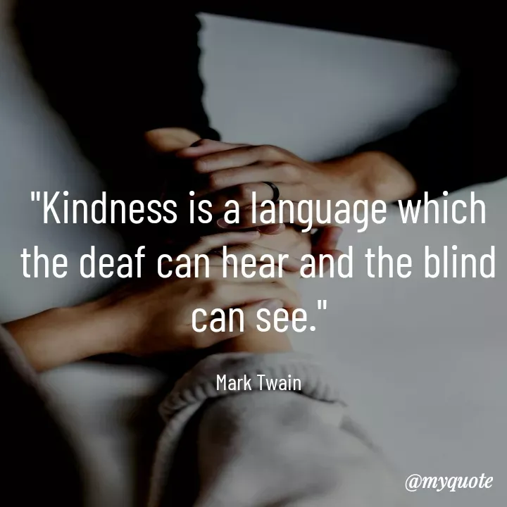 Quote by Aisha Patnaik - "Kindness is a language which the deaf can hear and the blind can see."

Mark Twain - Made using Quotes Creator App, Post Maker App
