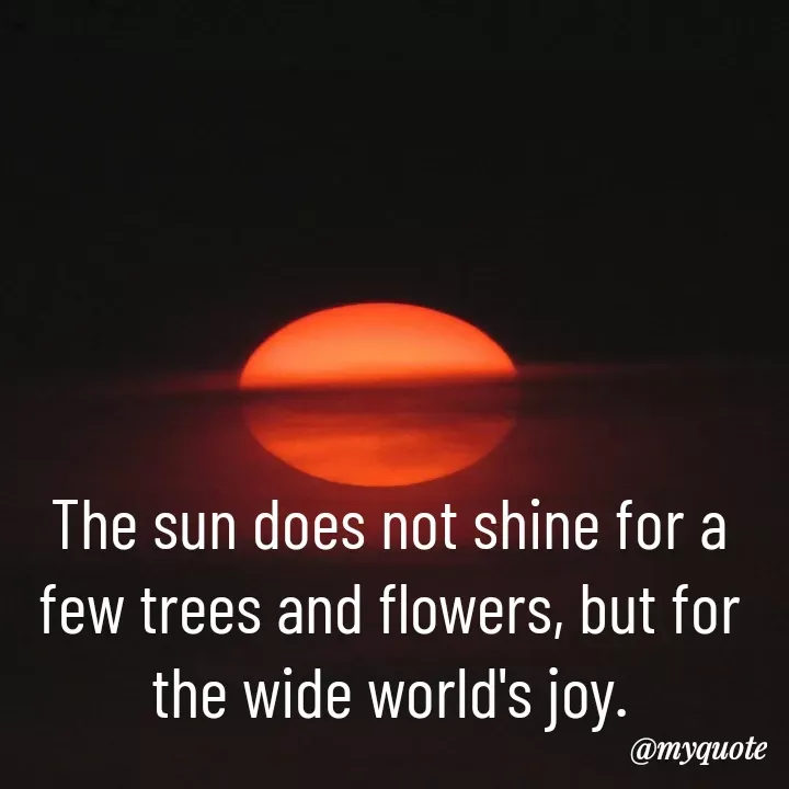 Quote by Aisha Patnaik - The sun does not shine for a few trees and flowers, but for the wide world's joy. - Made using Quotes Creator App, Post Maker App