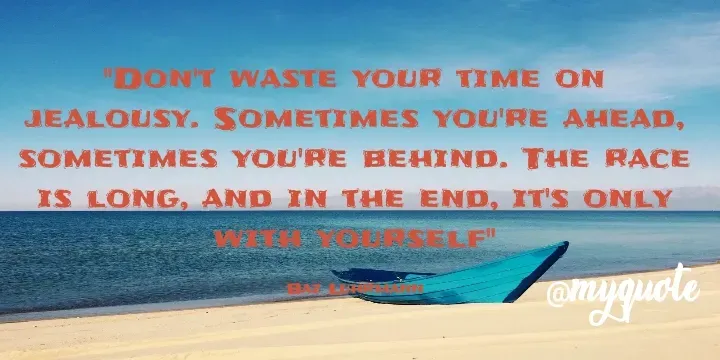 Quote by naveeda mehmood - "Don't waste your time on jealousy. Sometimes you're ahead, sometimes you're behind. The race is long, and in the end, it's only with yourself"

Baz Luhrmann - Made using Quotes Creator App, Post Maker App