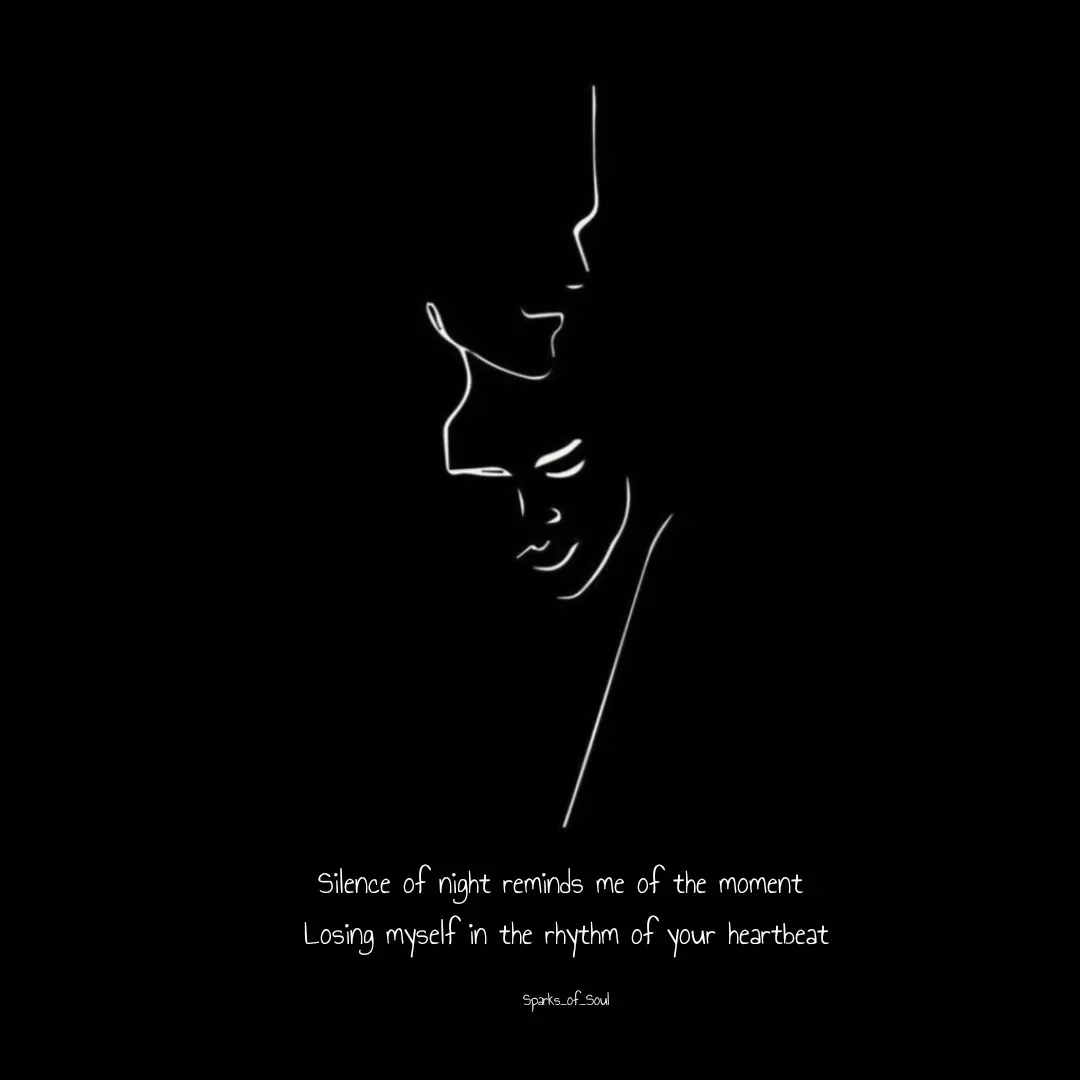 Quote by Parimala Ponnusamy - Silence of night reminds me of the moment 
Losing myself in the rhythm of your heartbeat

Sparks_of_Soul - Made using Quotes Creator App, Post Maker App