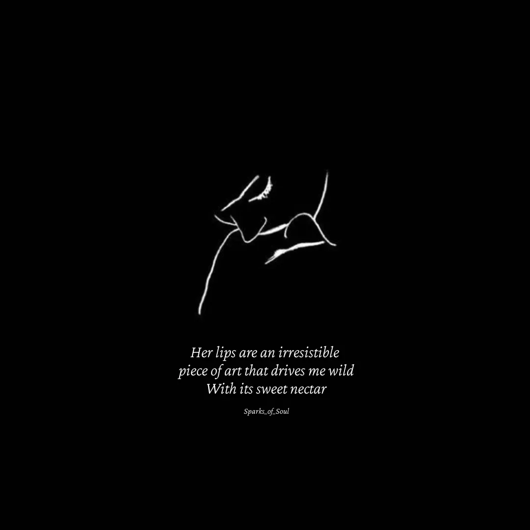Quote by Parimala Ponnusamy - Her lips are an irresistible 
piece of art that drives me wild
With its sweet nectar

Sparks_of_Soul - Made using Quotes Creator App, Post Maker App