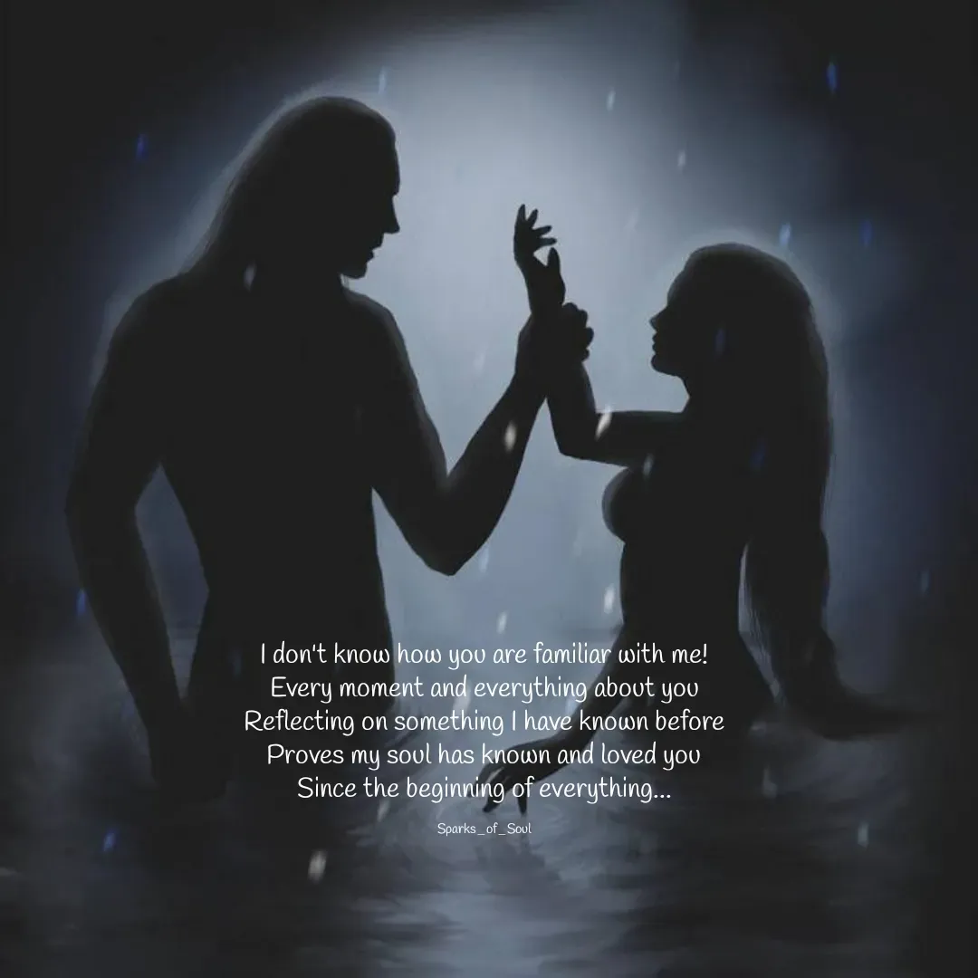 Quote by Parimala Ponnusamy - I don't know how you are familiar with me!
Every moment and everything about you
Reflecting on something I have known before
Proves my soul has known and loved you
Since the beginning of everything...

Sparks_of_Soul - Made using Quotes Creator App, Post Maker App