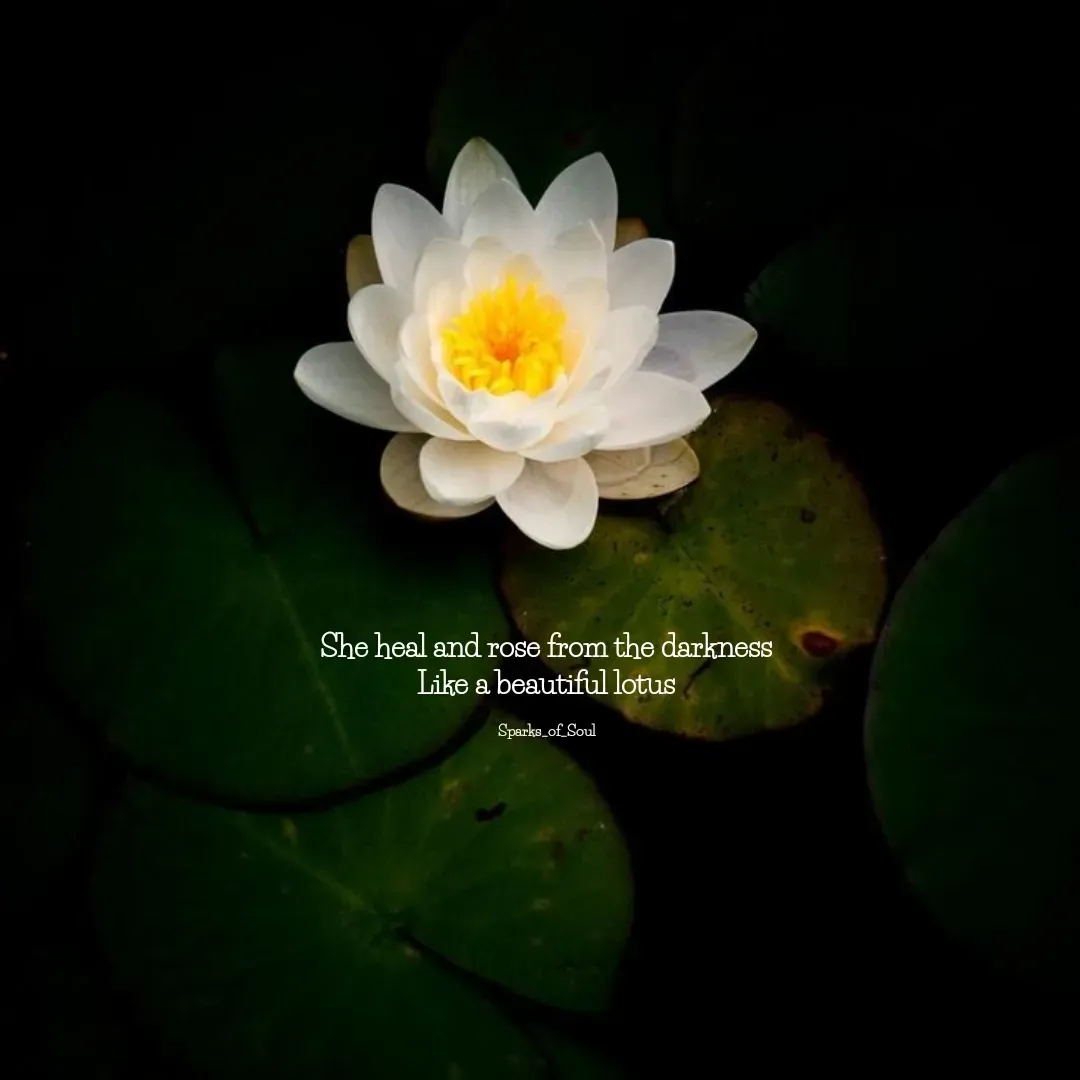 Quote by Parimala Ponnusamy - She heal and rose from the darkness
Like a beautiful lotus

Sparks_of_Soul - Made using Quotes Creator App, Post Maker App