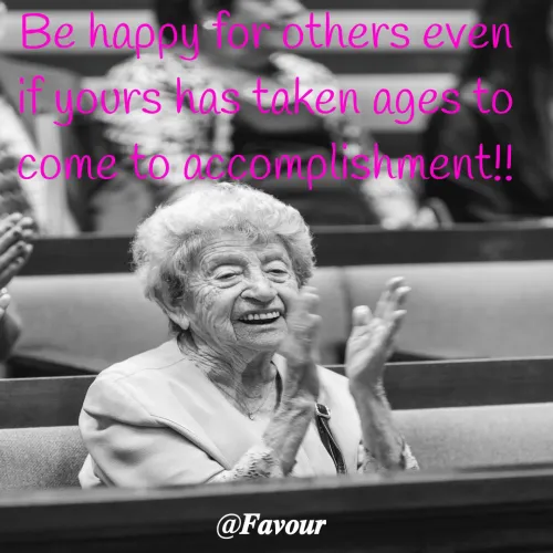 Quotes by Favour - Be happy for others even if yours has taken ages to come to accomplishment!!